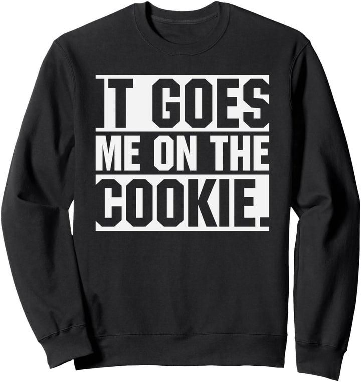 It Goes Me On The Cookie Lustiger Spruch Sweatshirt