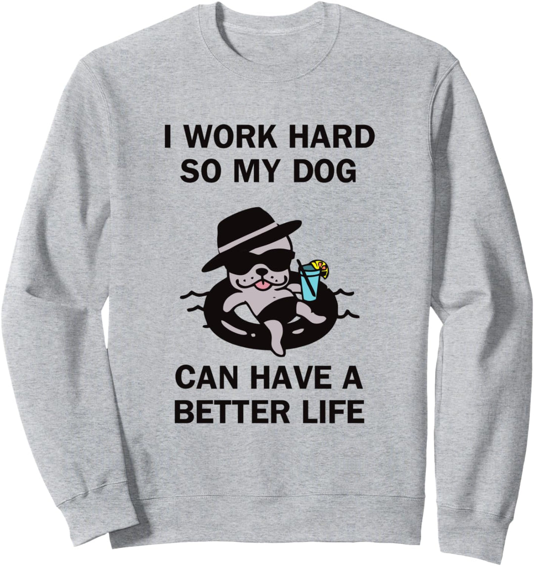 I Work Hard So My Dog Can Have A Better Life Funny Dog Sweatshirt