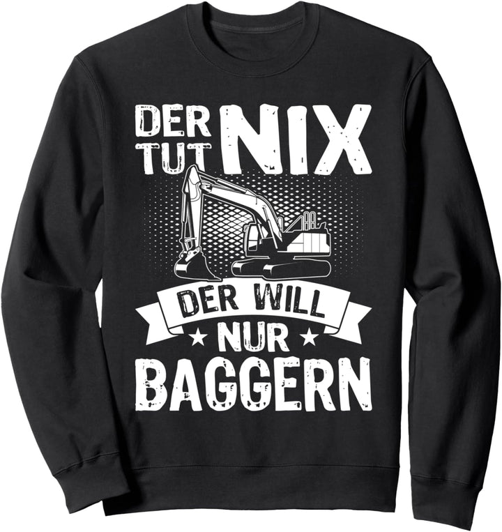 Der tut nix der will nur Baggern - Baggerführer Bagger Kran Sweatshirt