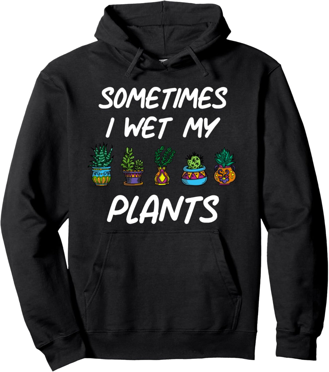 Sometimes I Wet My Plants Funny Gardening Mama Plant Lover Pullover Hoodie
