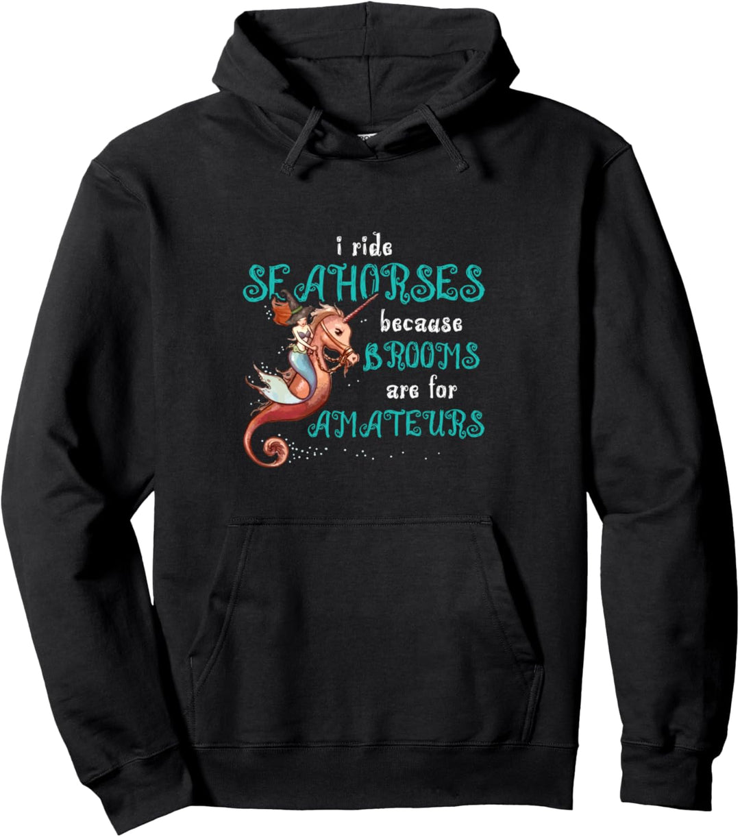 Ich reite Seepferdchen, denn Besen sind für Amateure Pullover Hoodie