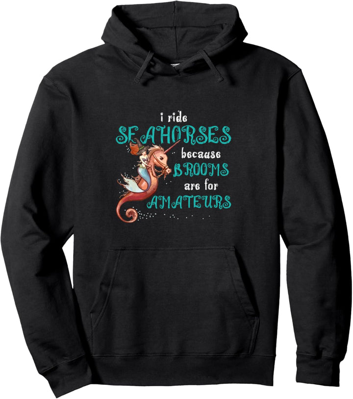 Ich reite Seepferdchen, denn Besen sind für Amateure Pullover Hoodie