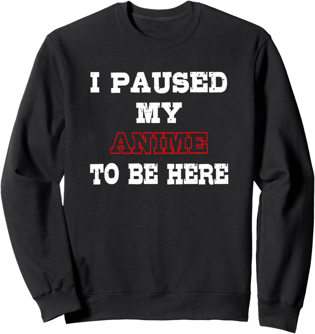 I Paused My Anime To Be Here Funny Otaku Weeaboo Japan Fan Sweatshirt