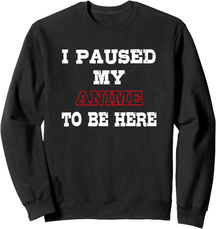 I Paused My Anime To Be Here Funny Otaku Weeaboo Japan Fan Sweatshirt