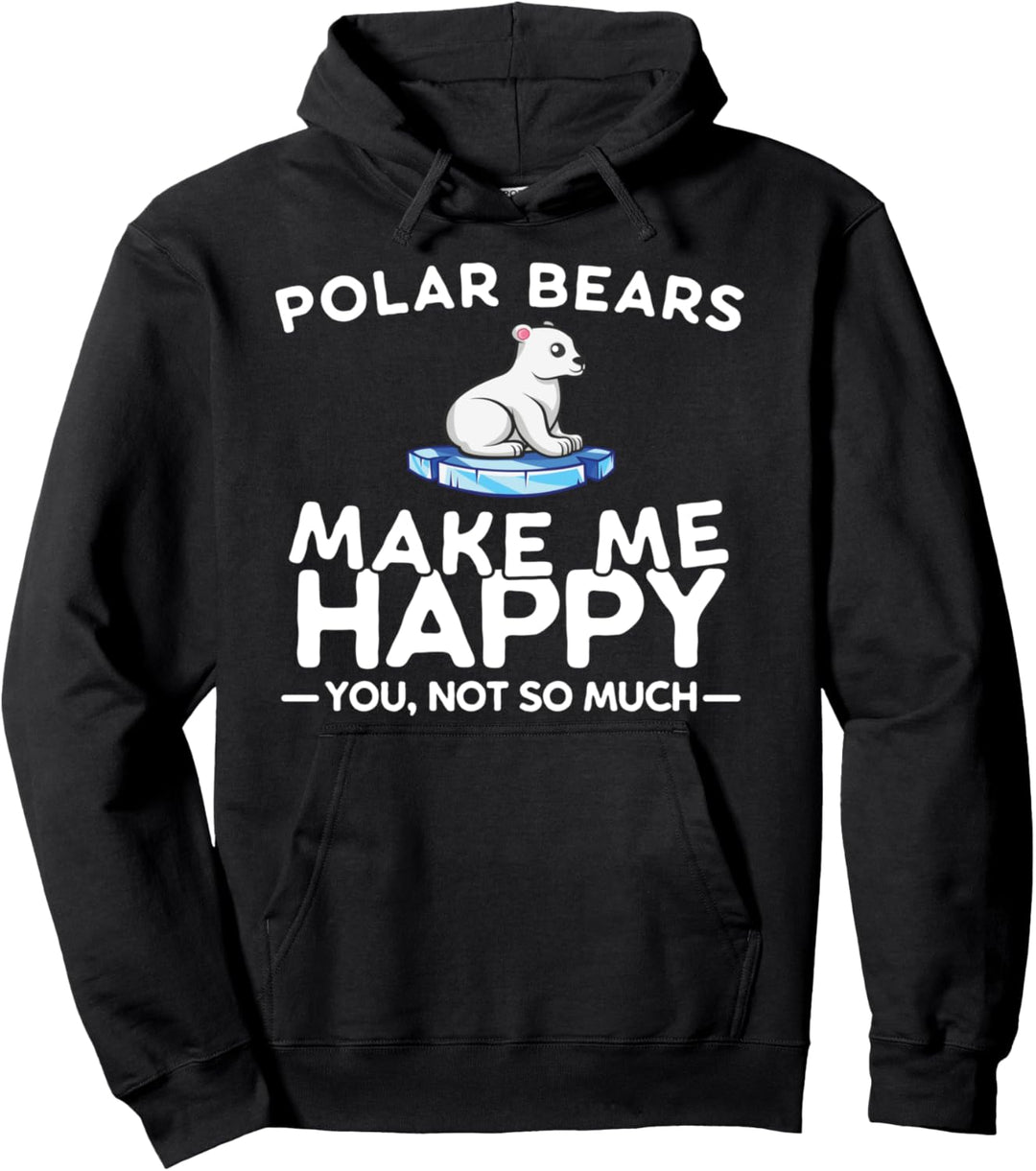 Polar Bears Make Me Happy You Not So Much Funny Polar Bear Pullover Hoodie
