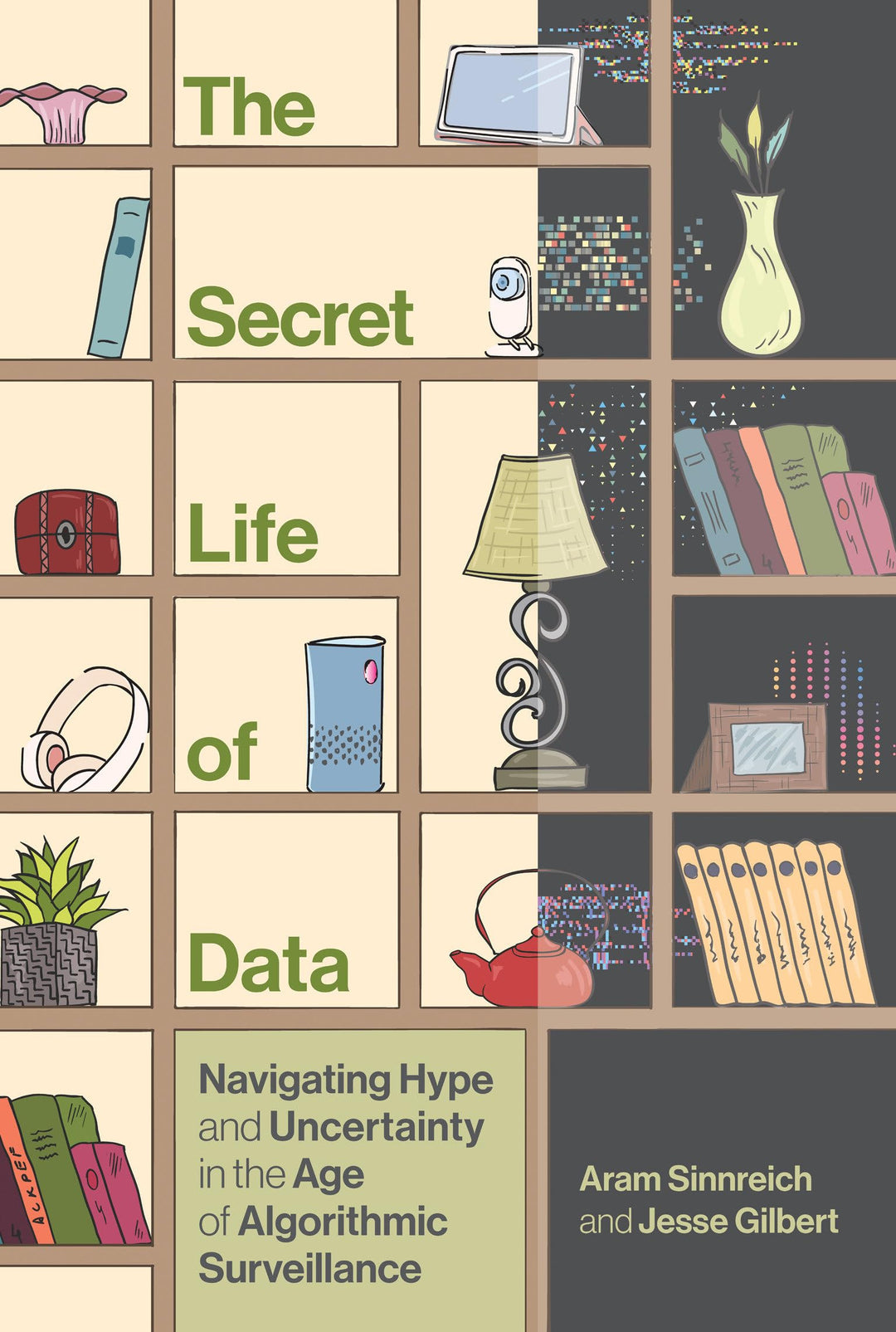 The Secret Life of Data: Navigating Hype and Uncertainty in the Age of Algorithmic Surveillance (The