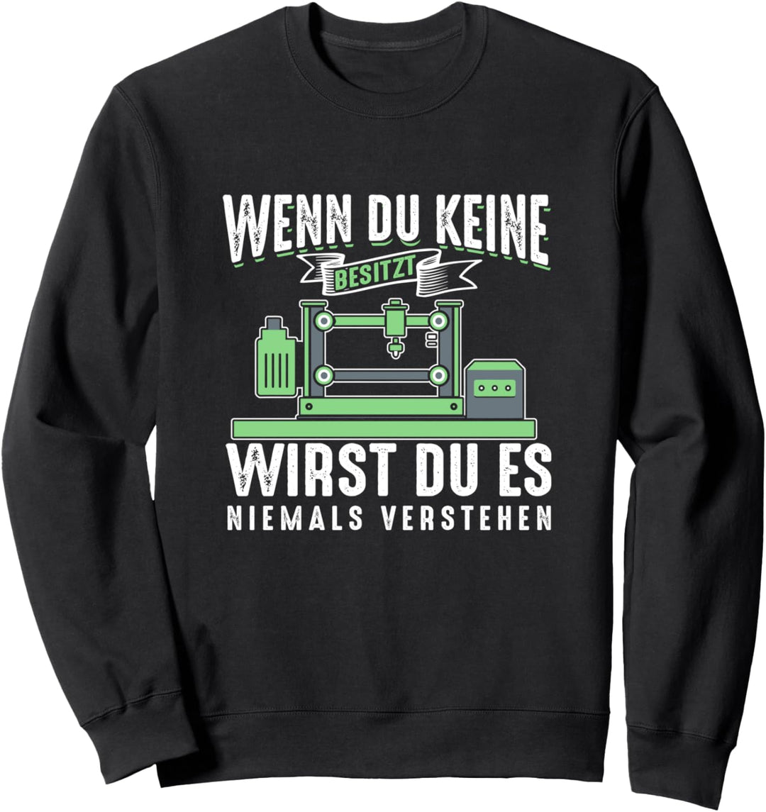 3 D Drucker Wenn Du Keine Besitzt Wirst Du Es Nie Verstehen Sweatshirt