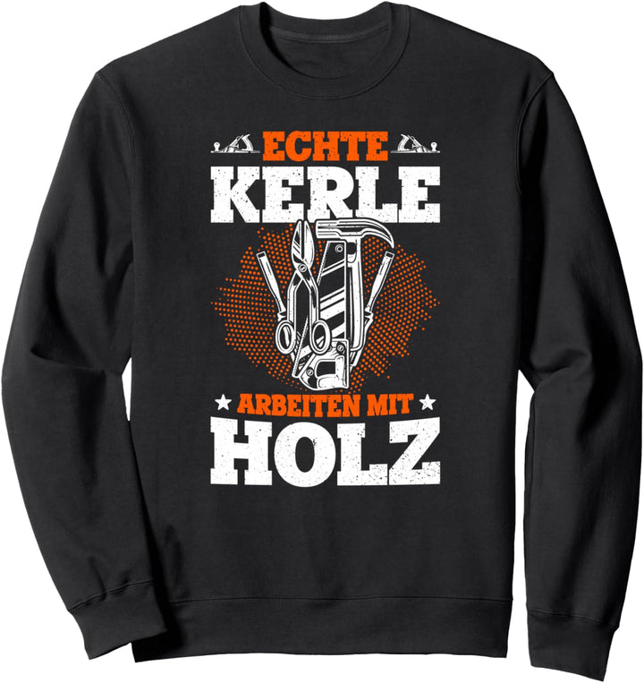 Echte Kerle arbeiten mit Holz Schreiner Handwerker Sweatshirt