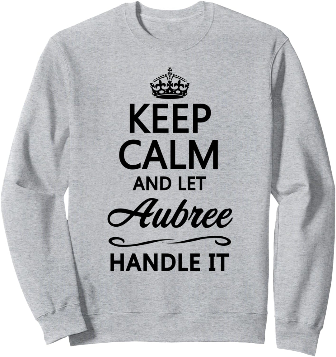 KEEP CALM and let AUBREE Handle It | Funny Name Gift - Sweatshirt