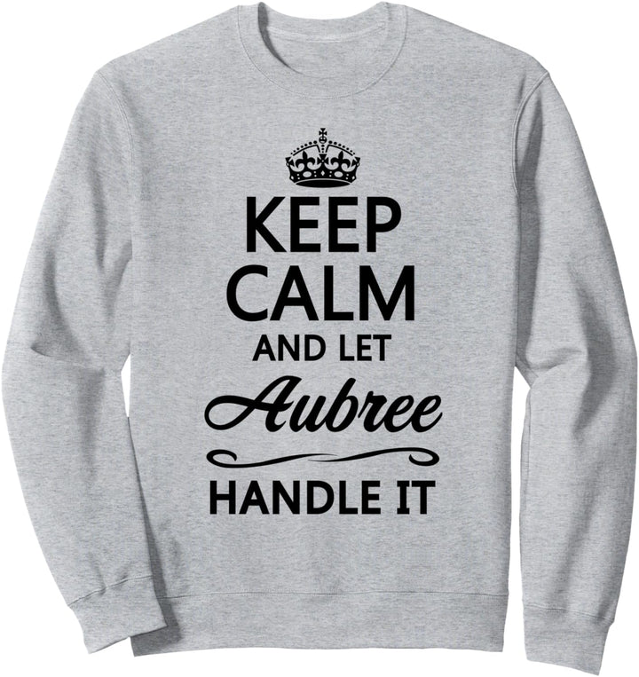 KEEP CALM and let AUBREE Handle It | Funny Name Gift - Sweatshirt