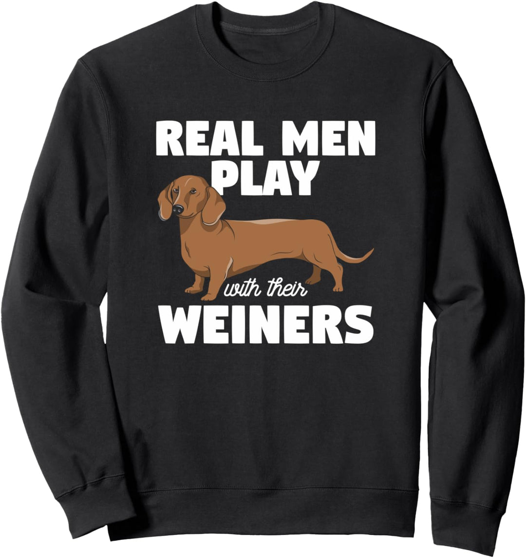Real Men Play With Their Weiners Weiner Dogs Dackel Dog Sweatshirt