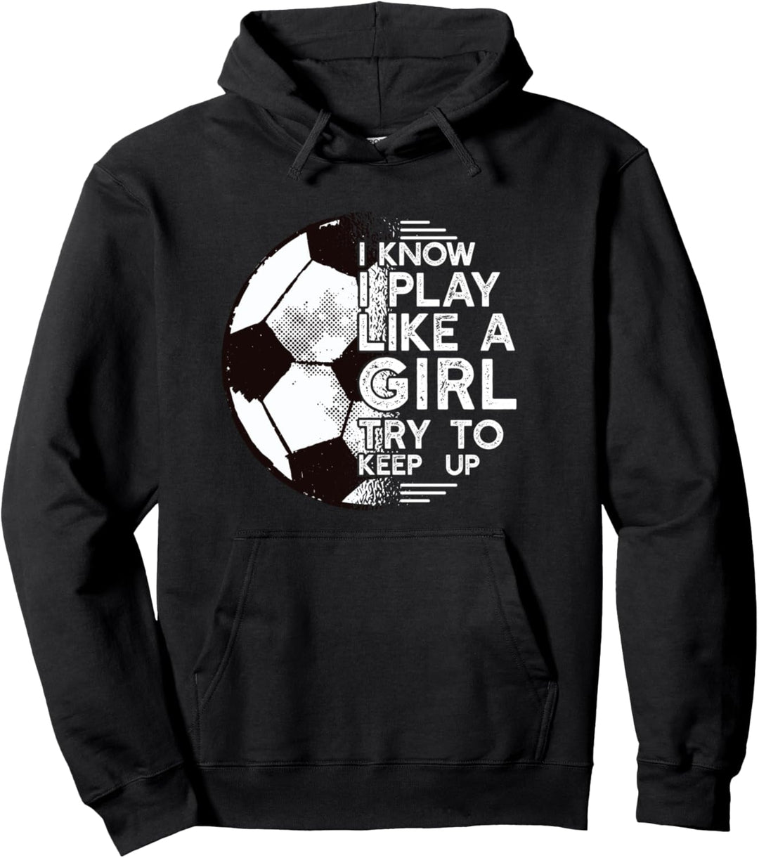 I KNOW I PLAY LIKE A GIRL TRY TO KEEP UP Fussball Meme Pullover Hoodie