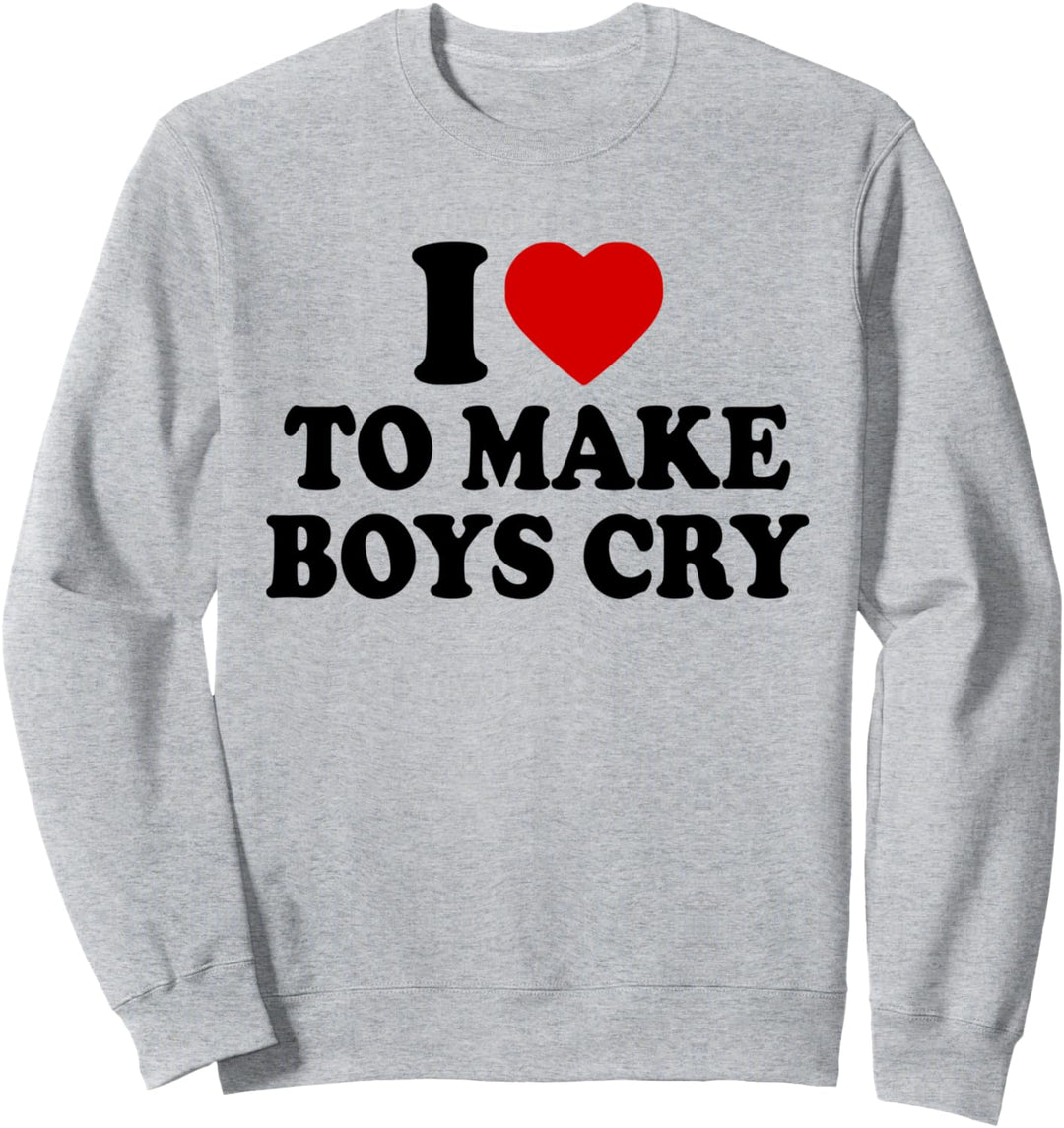 I LOVE TO MAKE BOYS CRY Sweatshirt