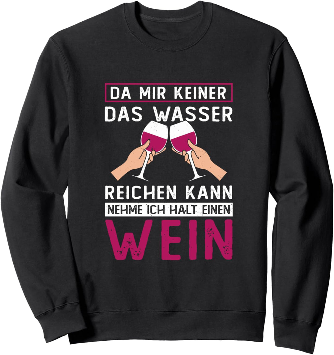 Da Mir Keiner Das Wasser Reichen Kann nehme ich einen Wein Sweatshirt