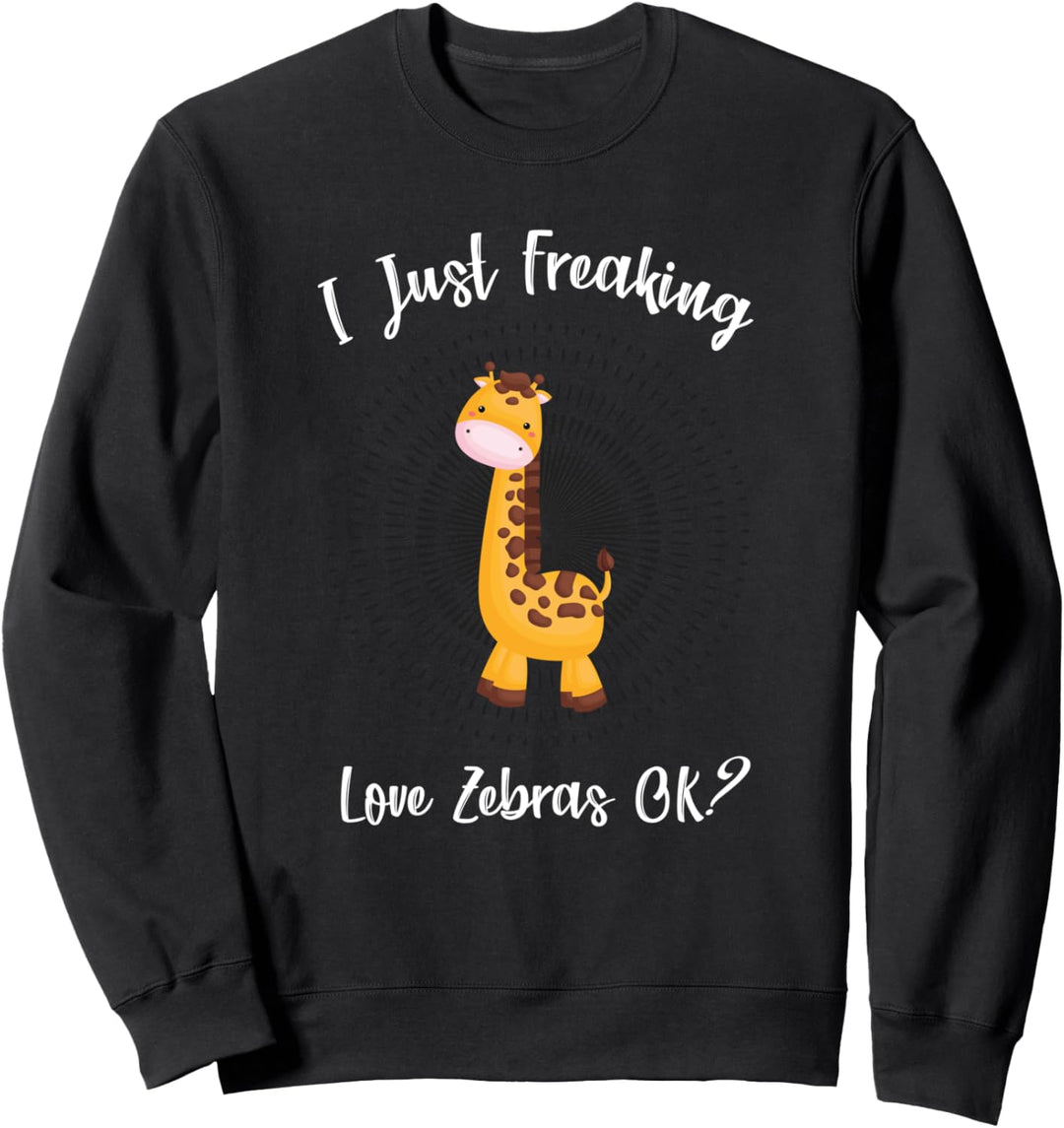 I Just Freaking Love Zebras OK? - Funny Zebra Lover Sweatshirt