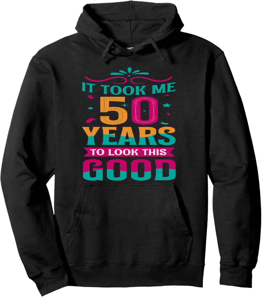 50 Birthday Fun It Took Me 50 Years To Look This Good 50 Yrs Pullover Hoodie