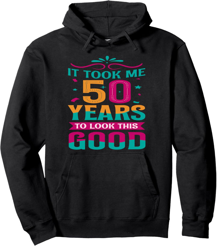 50 Birthday Fun It Took Me 50 Years To Look This Good 50 Yrs Pullover Hoodie