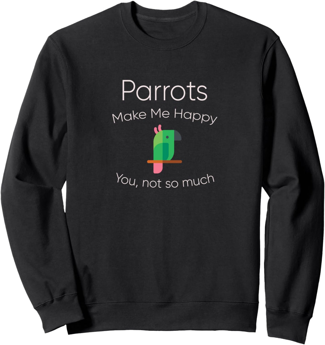 Parrot Make Me Happy You Not So Much Sweatshirt