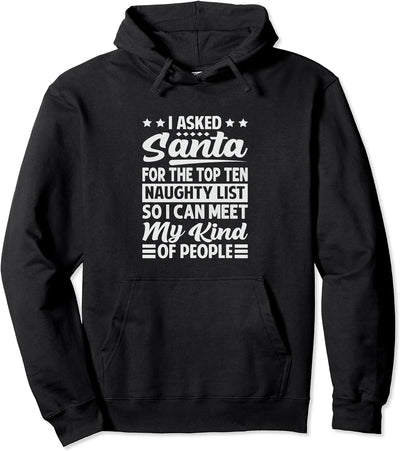I Asked Santa For The Top Ten Naughty List - Sarcastic Pullover Hoodie