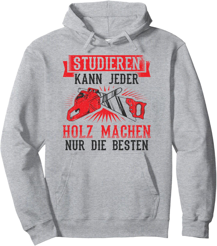 Studieren kann jeder, Holz machen nur die Besten Holzfäller Pullover Hoodie