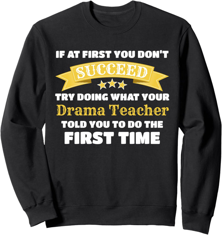 If At First You Don't Succeed Funny Drama Teacher Sweatshirt