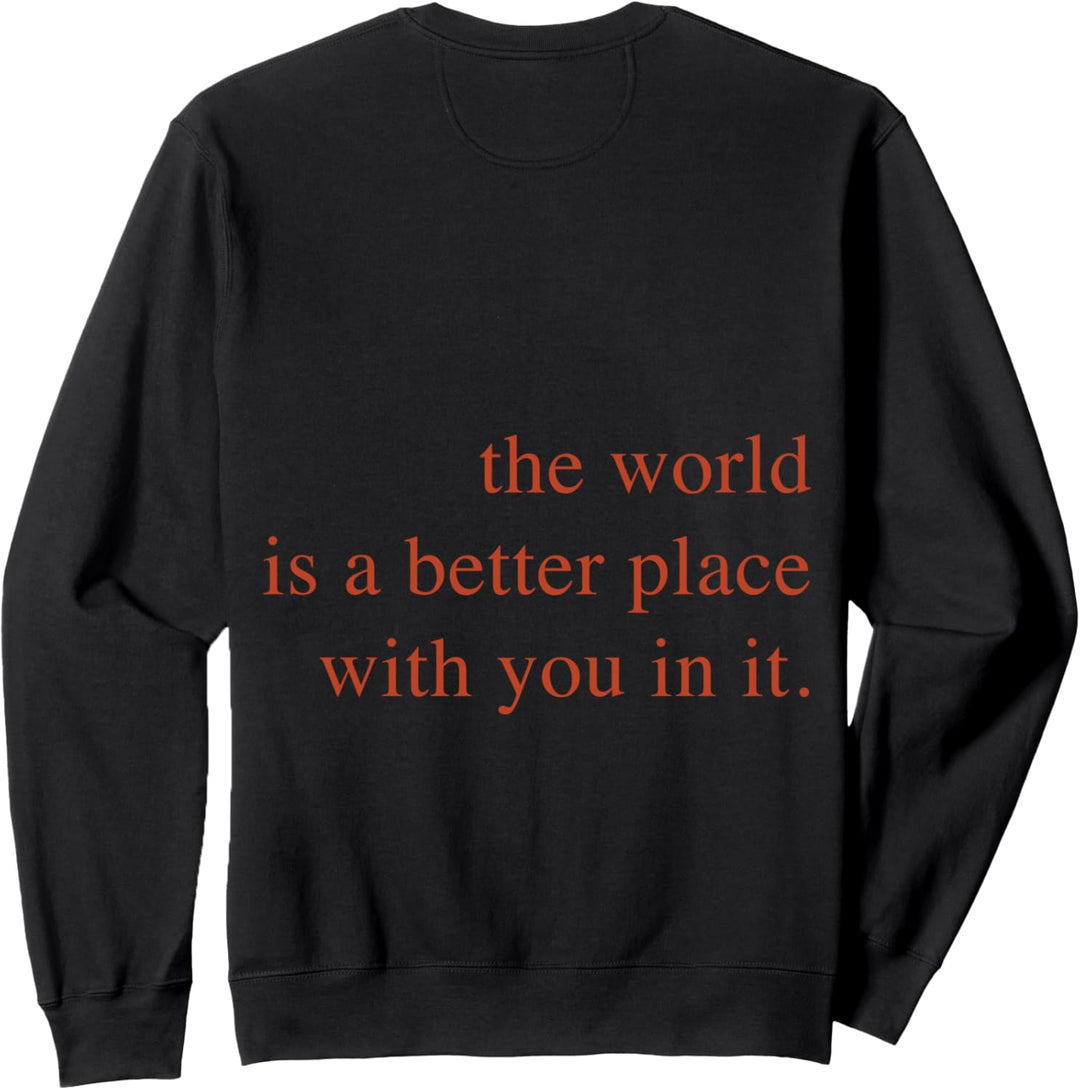 The World Is a Better Place With You In It Mood Sweatshirt