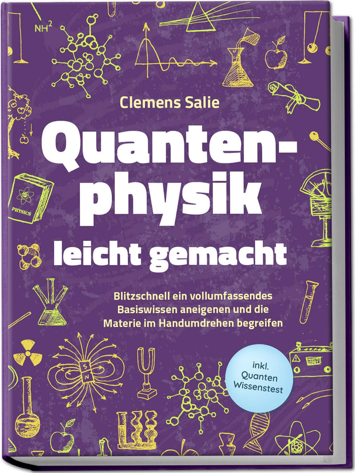 Quantenphysik leicht gemacht: Blitzschnell ein vollumfassendes Basiswissen aneigenen und die Materie
