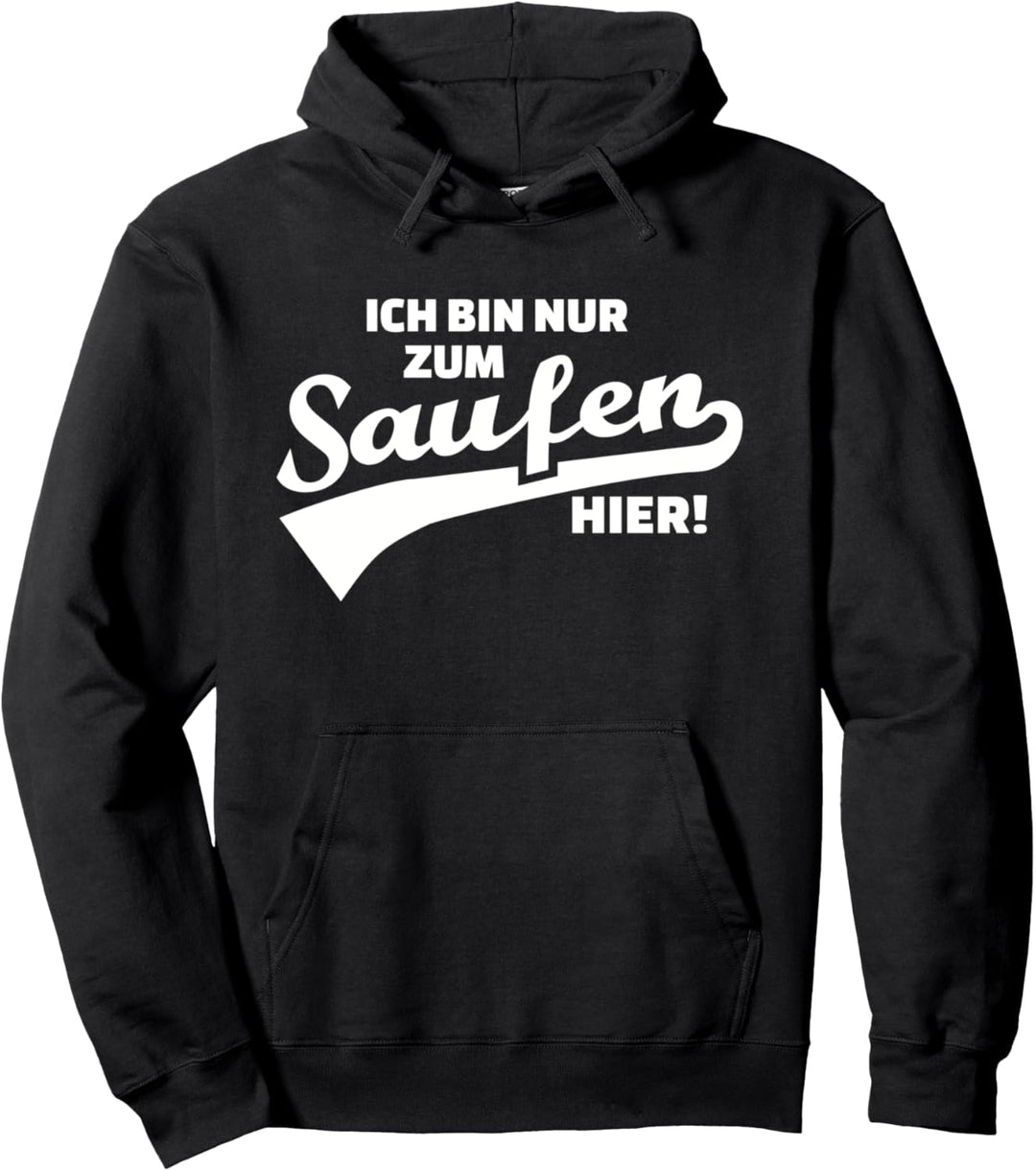 Ich bin nur zum Saufen hier! Pullover Hoodie