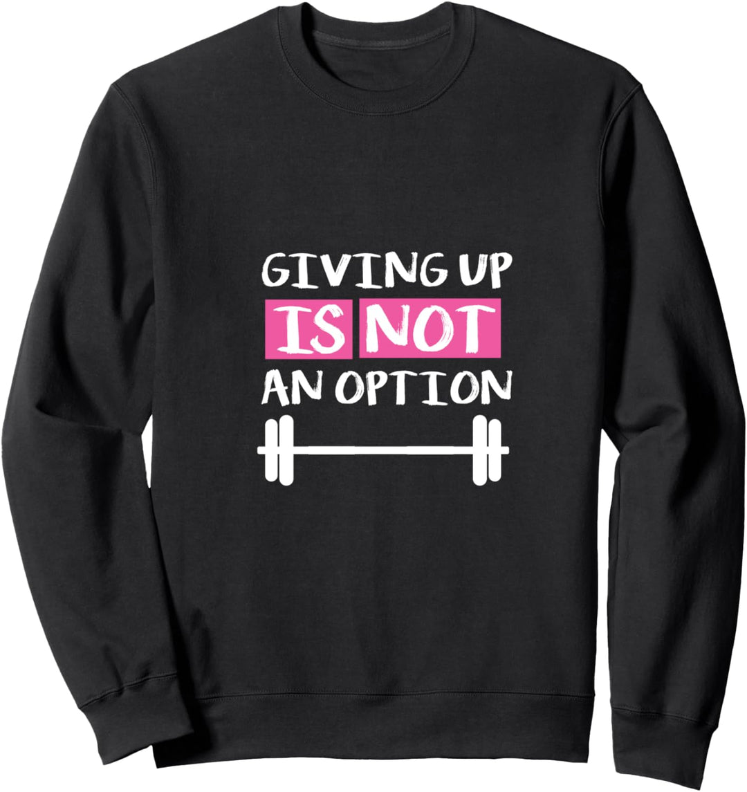 Giving Up Is Not An Option Sweatshirt