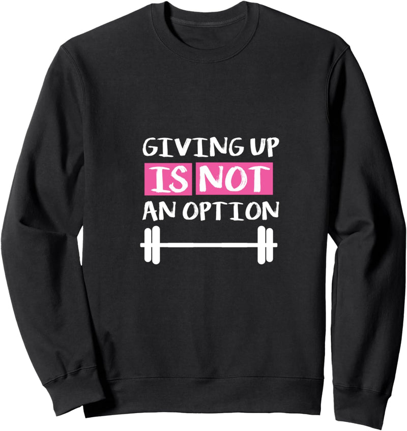 Giving Up Is Not An Option Sweatshirt