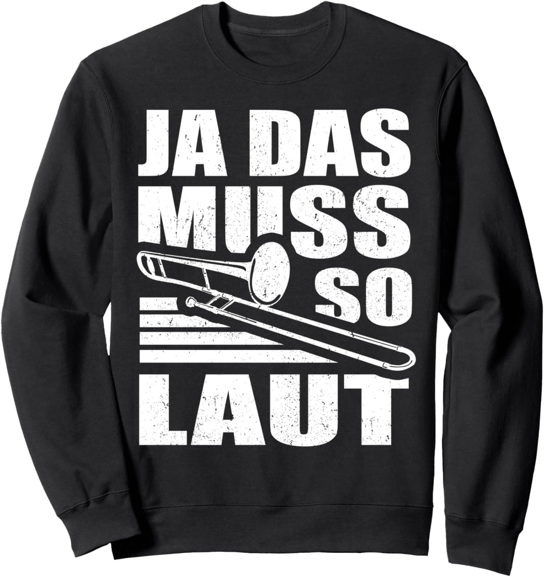 Ja das muss so laut - Posaunen Spieler Posaunisten Posaune Sweatshirt