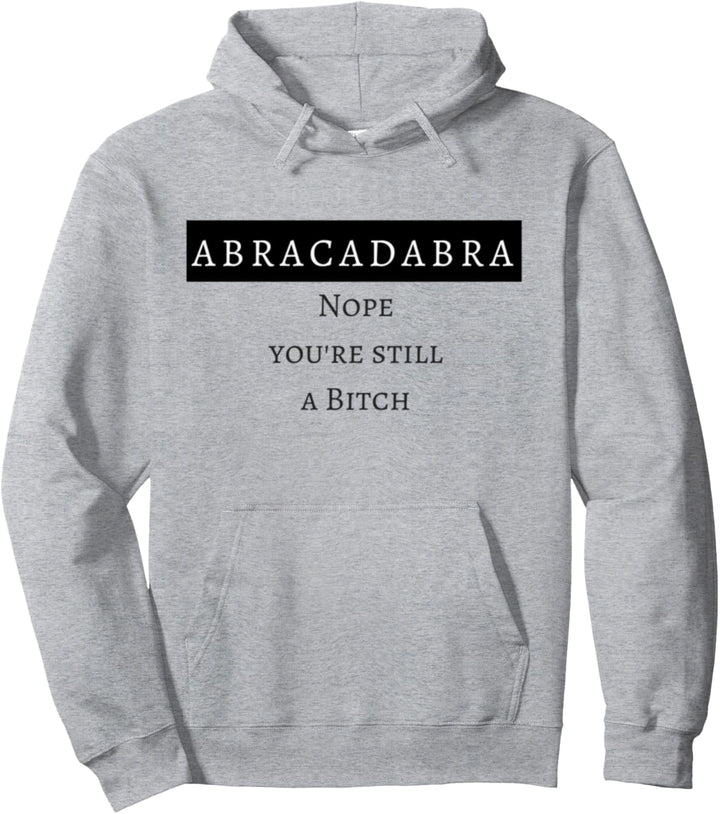 Abracadabra nope you're still a bitch Pullover Hoodie