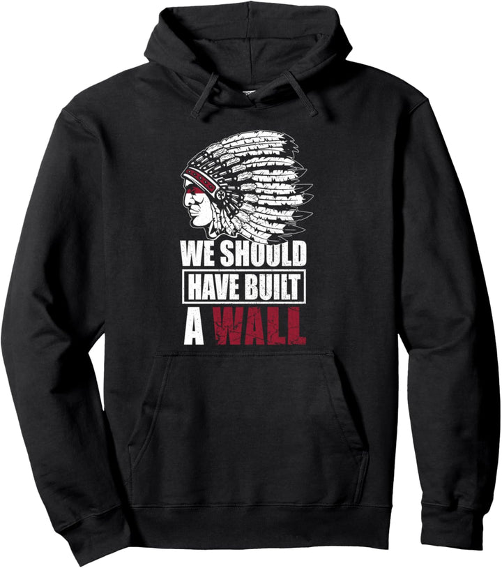 Native American We Should Have Built A Wall Headdress Pullover Hoodie