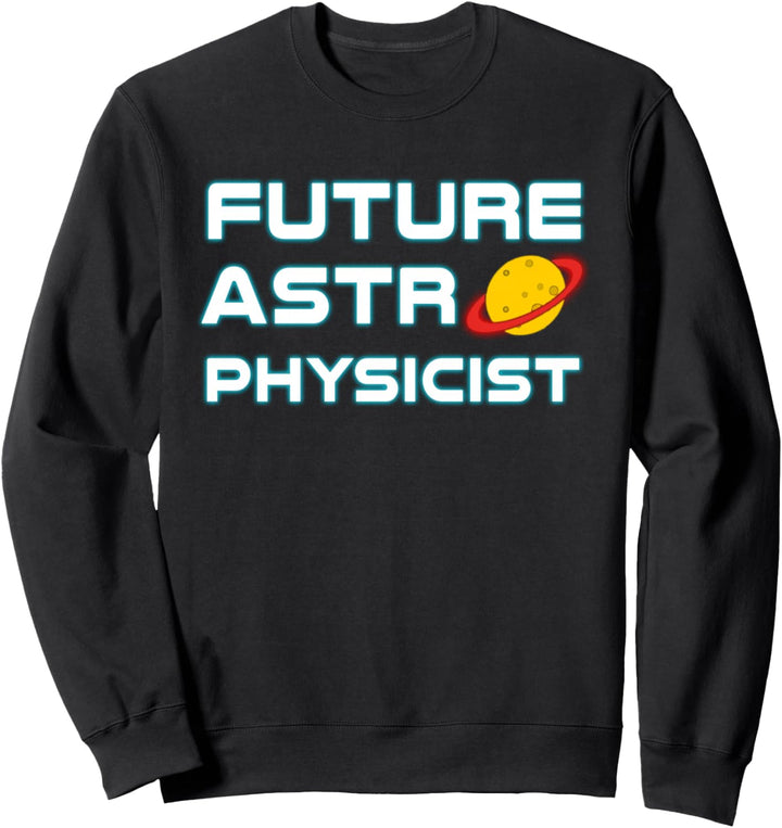 Future Astrophysicist | Cool Astrophysics Science Lover Sweatshirt