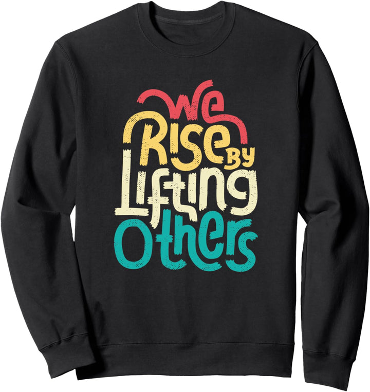 We Rise By Lifting Others - Motivational Inspirational Quote Sweatshirt