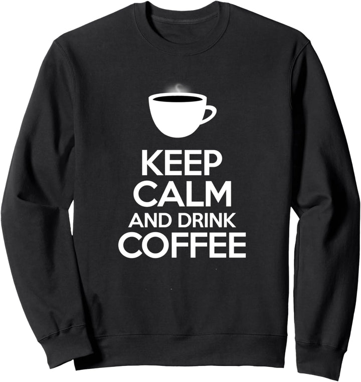 Keep Calm And Drink Coffee Sweatshirt