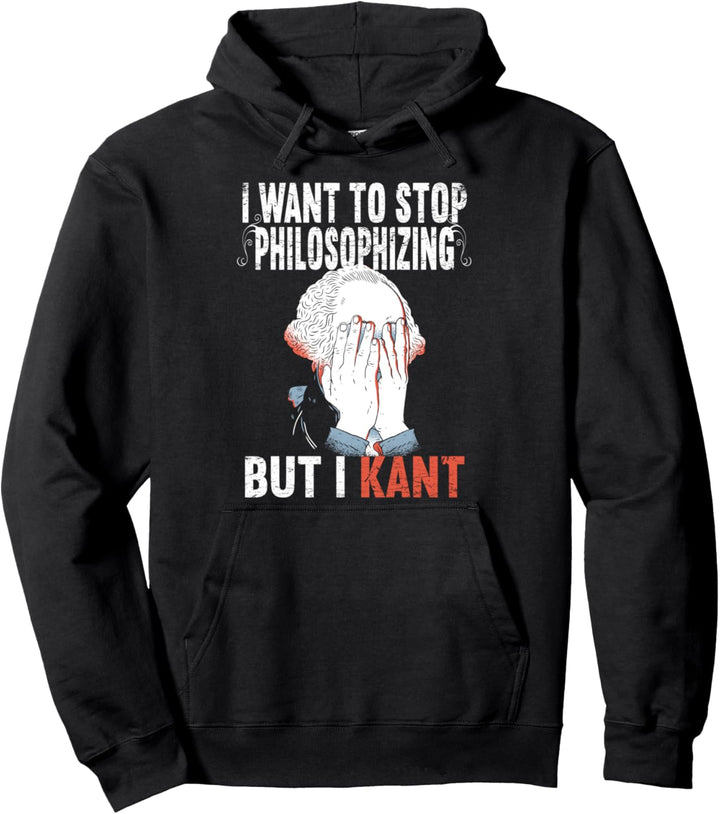 I Want To Stop Philosophizing But I Kant Immanuel Philosophy Pullover Hoodie