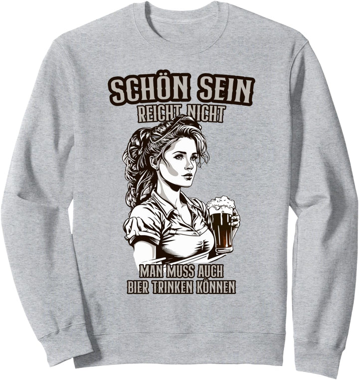 Schön sein reicht nicht man muss auch Bier trinken können Sweatshirt