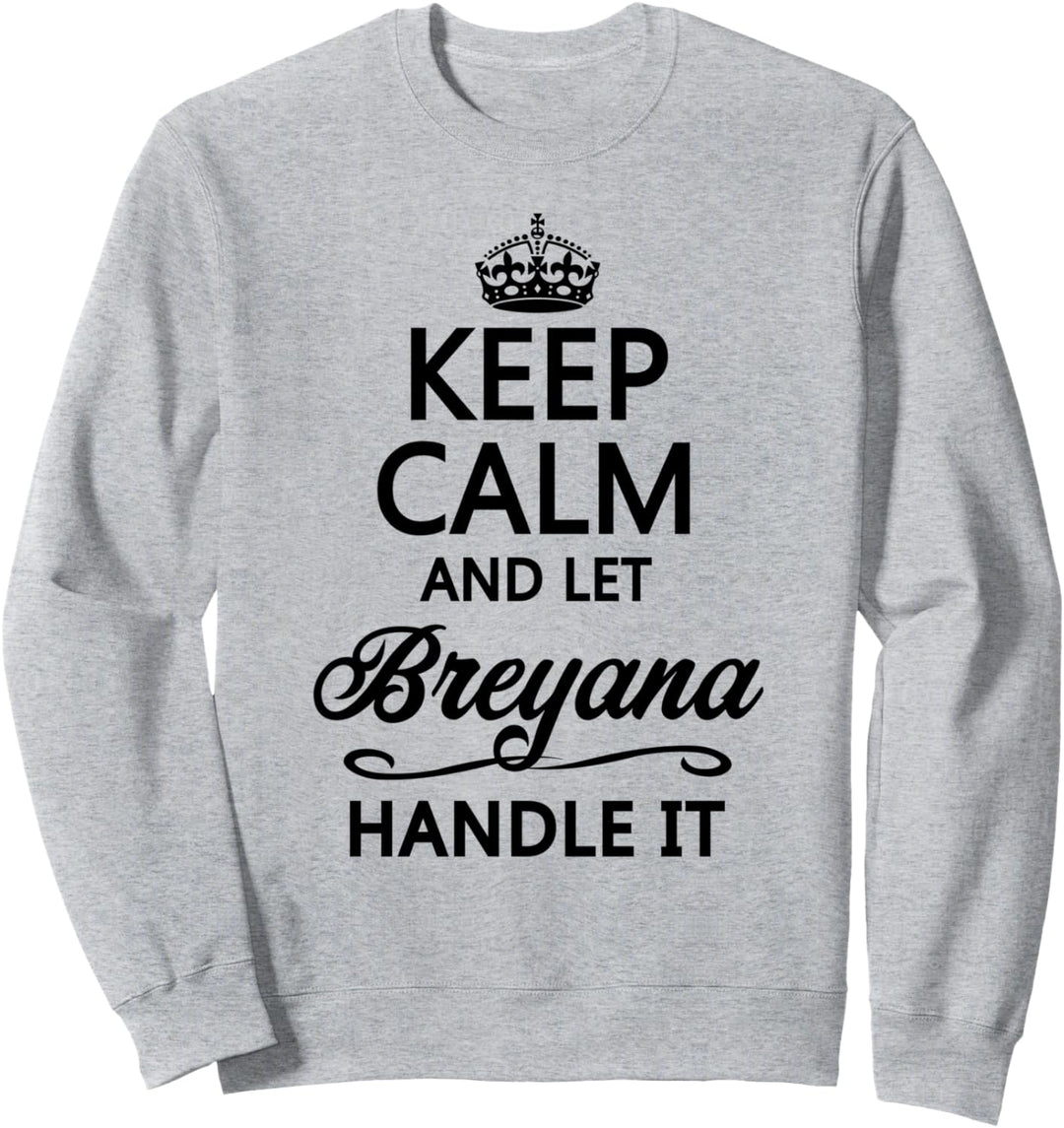 KEEP CALM and let BREYANA Handle It | Funny Name Gift - Sweatshirt