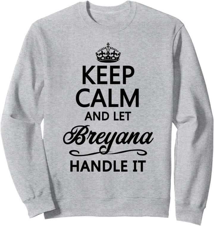KEEP CALM and let BREYANA Handle It | Funny Name Gift - Sweatshirt