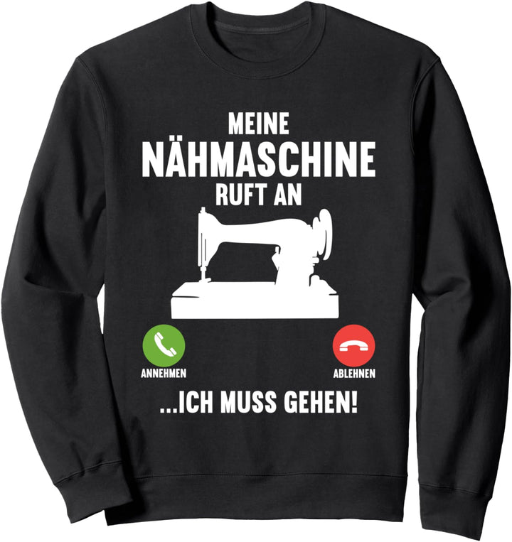 Meine Nähmaschine ruft Ein Ich muss gehen Sweatshirt