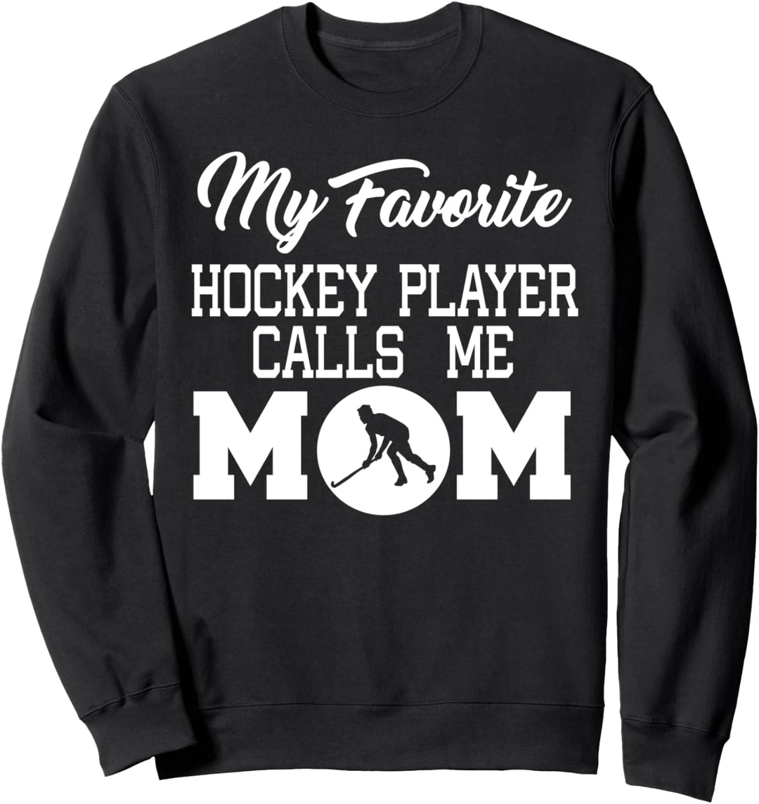 My Favorite Hockey Player Calls Me Mom - Hockey Mom Funny Sweatshirt