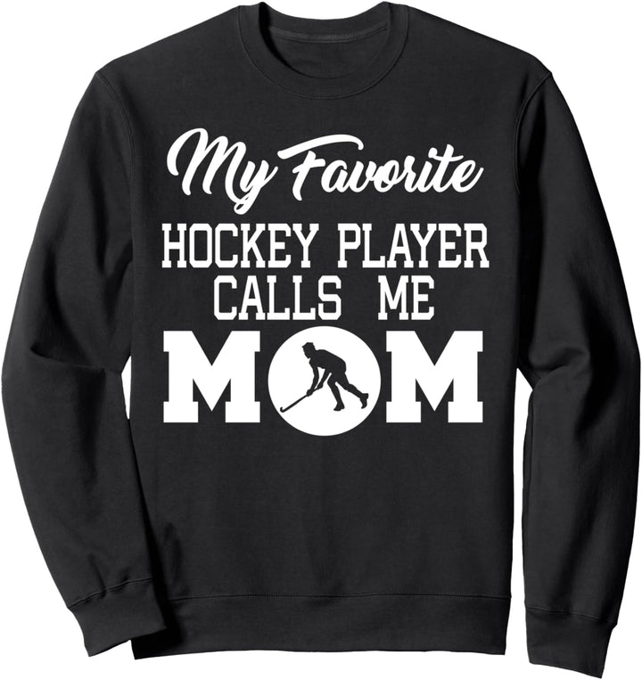 My Favorite Hockey Player Calls Me Mom - Hockey Mom Funny Sweatshirt