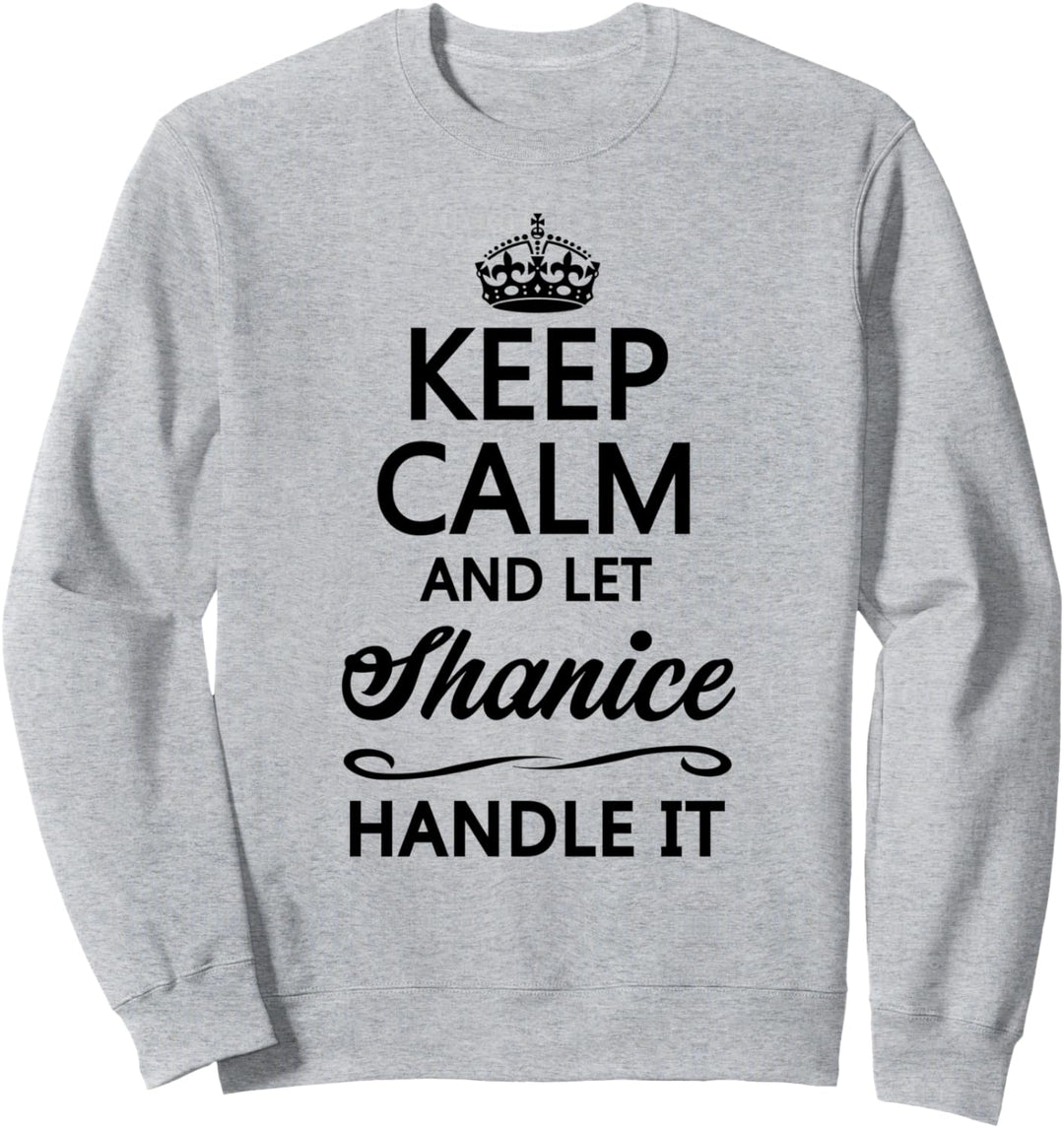 KEEP CALM and let SHANICE Handle It | Funny Name Gift - Sweatshirt