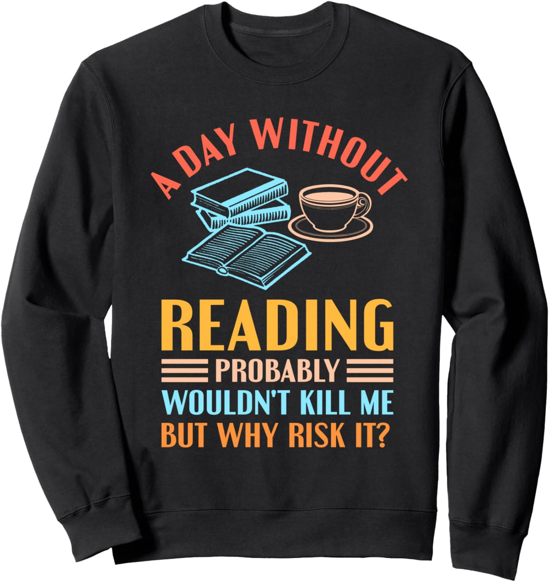 Funny Book Reading Reader A Day Without Reading Bookworm Sweatshirt