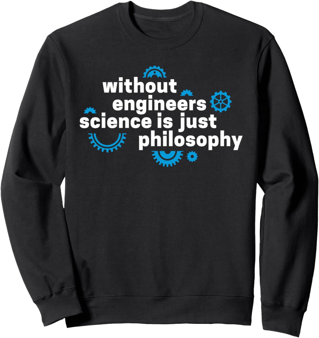Without Engineers Science is just Philosophy Ingenieur Geek Sweatshirt