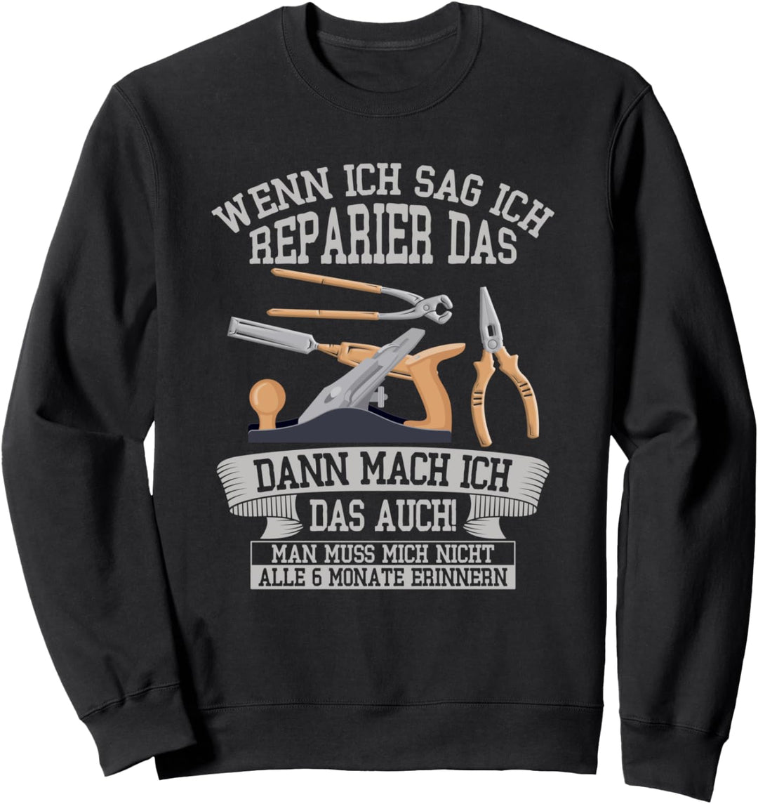 Wenn ich sag ich reparier das dann mach ich das auch Sweatshirt
