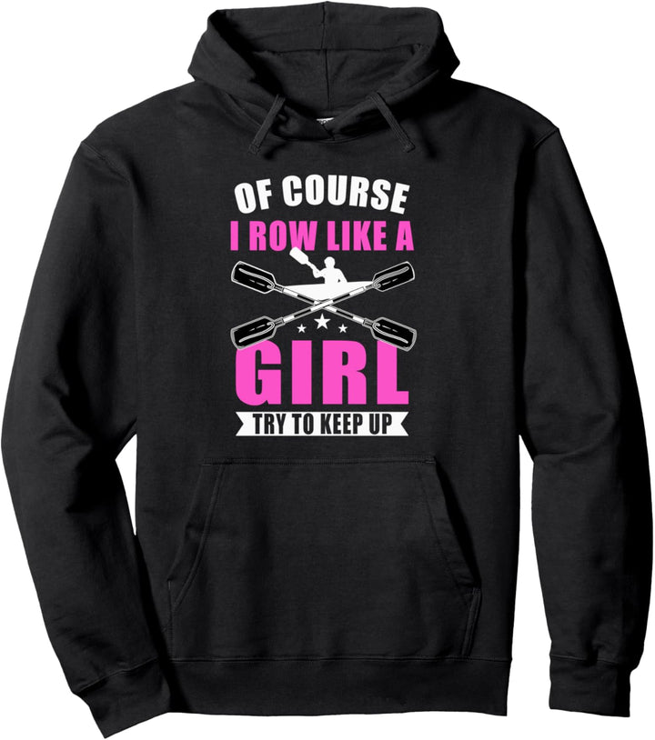 Of Course I Row Like A Girl Try To Keep Up Rudern Kayak Pullover Hoodie