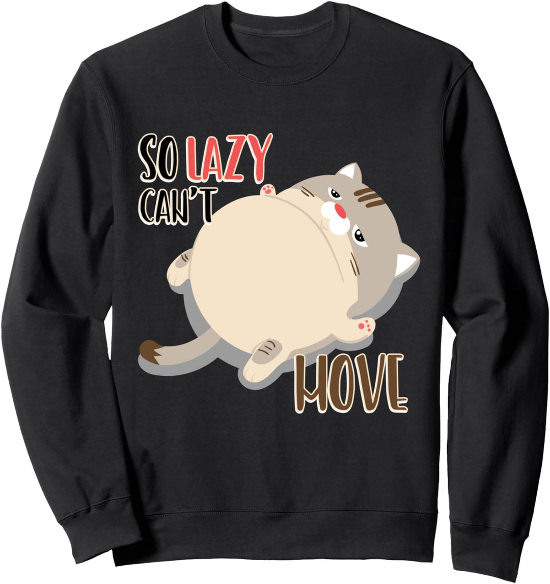So Lazy Can't Move - Fat Cat Lazy Kitten Lover Gift Sweatshirt