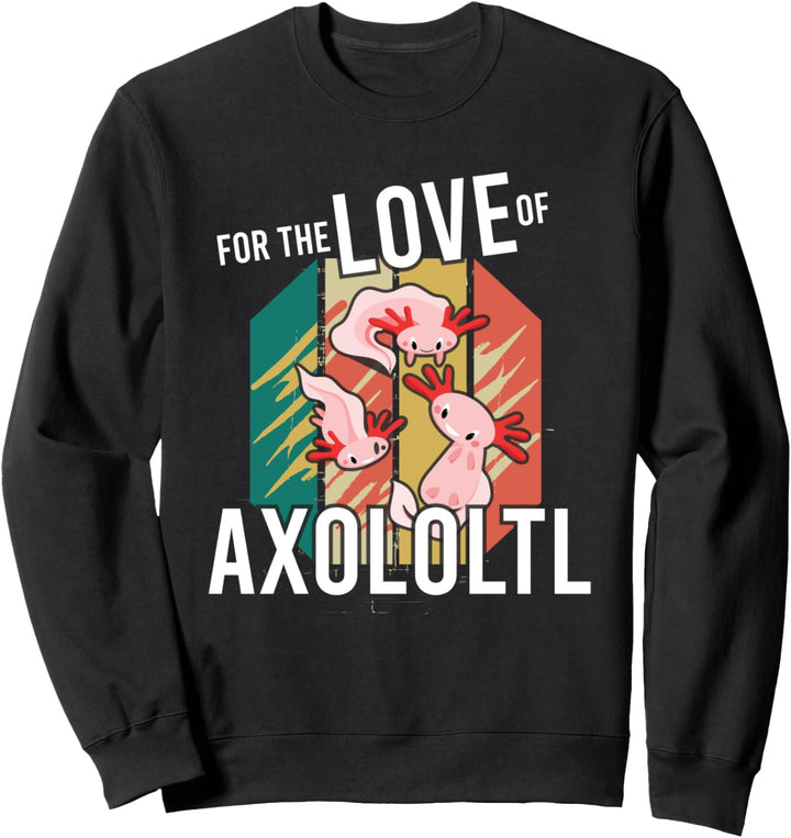 For The Love Of Axolotl, Axolotl Sweatshirt